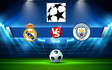 Trực tiếp bóng đá Real Madrid vs Manchester City, Champions League, 02:00 05/05/2022