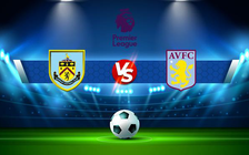 Trực tiếp bóng đá Burnley vs Aston Villa, Premier League, 21:00 07/05/2022