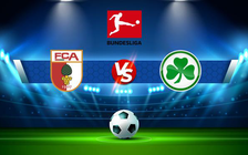 Trực tiếp bóng đá Augsburg vs Greuther Furth, Bundesliga, 20:30 14/05/2022
