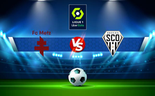Trực tiếp bóng đá Metz vs Angers, Ligue 1, 02:00 15/05/2022