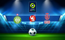 Trực tiếp bóng đá St Etienne vs Reims, Ligue 1, 02:00 15/05/2022