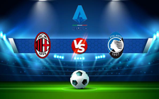 Trực tiếp bóng đá AC Milan vs Atalanta, Serie A, 23:00 15/05/2022