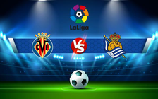 Trực tiếp bóng đá Villarreal vs Real Sociedad, LaLiga, 00:30 16/05/2022