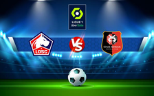 Trực tiếp bóng đá Lille vs Rennes, Ligue 1, 02:00 22/05/2022