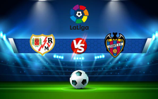 Trực tiếp bóng đá Rayo Vallecano vs Levante, LaLiga, 02:00 21/05/2022