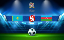 Trực tiếp bóng đá Kazakhstan vs Azerbaijan, UEFA Nations League, 21:00 03/06/2022
