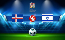 Trực tiếp bóng đá Iceland vs Israel, UEFA Nations League, 01:45 14/06/2022