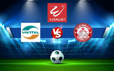 Trực tiếp bóng đá Viettel vs CLB TP.HCM, V.League 1, 19:15 24/07/2022