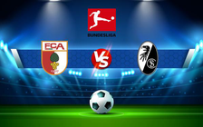 Trực tiếp bóng đá Augsburg vs Freiburg, Bundesliga, 20:30 06/08/2022