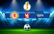 Trực tiếp bóng đá Braunschweig vs Hertha Berlin, DFB Pokal, 23:01 31/07/2022