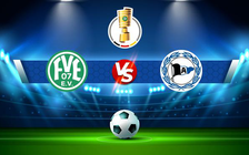 Trực tiếp bóng đá Engers vs Arminia Bielefeld, DFB Pokal, 20:31 31/07/2022