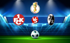 Trực tiếp bóng đá Kaiserslautern vs Freiburg, DFB Pokal, 20:31 31/07/2022