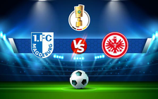 Trực tiếp bóng đá Magdeburg vs Eintracht Frankfurt, DFB Pokal, 01:46 02/08/2022