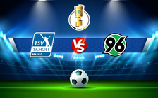Trực tiếp bóng đá Schott Mainz vs Hannover, DFB Pokal, 20:31 31/07/2022