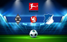 Trực tiếp bóng đá B. Monchengladbach vs Hoffenheim, Bundesliga, 20:30 06/08/2022