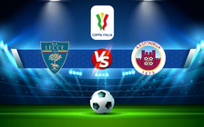 Trực tiếp bóng đá Lecce vs Cittadella, Coppa Italia, 02:00 06/08/2022