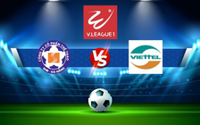 Trực tiếp bóng đá CLB Đà Nẵng vs Viettel, V.League 1, 17:00 14/08/2022
