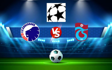 Trực tiếp bóng đá FC Copenhagen (Den) vs Trabzonspor (Tur), Champions League, 02:00 17/08/2022