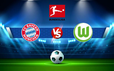 Trực tiếp bóng đá Bayern Munich vs Wolfsburg, Bundesliga, 22:30 14/08/2022