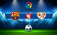 Trực tiếp bóng đá Barcelona vs Rayo Vallecano, LaLiga, 02:00 14/08/2022