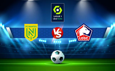 Trực tiếp bóng đá Nantes vs Lille, Ligue 1, 02:00 13/08/2022