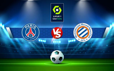 Trực tiếp bóng đá Paris SG vs Montpellier, Ligue 1, 02:00 14/08/2022