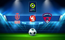 Trực tiếp bóng đá Reims vs Clermont, Ligue 1, 20:00 14/08/2022
