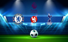 Trực tiếp bóng đá Chelsea vs Tottenham, Premier League, 22:30 14/08/2022