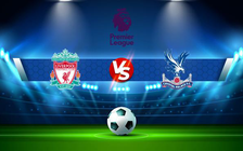 Trực tiếp bóng đá Liverpool vs Crystal Palace, Premier League, 02:00 16/08/2022
