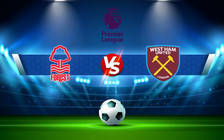Trực tiếp bóng đá Nottingham vs West Ham, Premier League, 20:00 14/08/2022