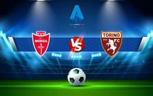 Trực tiếp bóng đá Monza vs Torino, Serie A, 01:45 14/08/2022