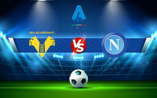 Trực tiếp bóng đá Verona vs Napoli, Serie A, 23:30 15/08/2022