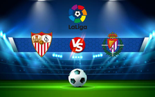Trực tiếp bóng đá Sevilla vs Valladolid, LaLiga, 03:00 20/08/2022