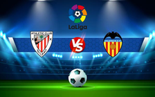 Trực tiếp bóng đá Ath Bilbao vs Valencia, LaLiga, 22:30 21/08/2022