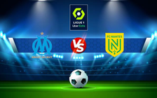 Trực tiếp bóng đá Marseille vs Nantes, Ligue 1, 02:00 21/08/2022