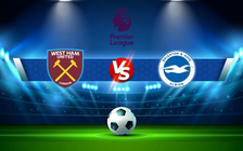 Trực tiếp bóng đá West Ham vs Brighton, Premier League, 20:00 21/08/2022