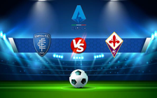 Trực tiếp bóng đá Empoli vs Fiorentina, Serie A, 23:30 21/08/2022