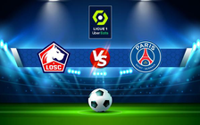 Trực tiếp bóng đá Lille vs Paris SG, Ligue 1, 01:45 22/08/2022