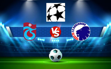 Trực tiếp bóng đá Trabzonspor (Tur) vs FC Copenhagen (Den), Champions League, 02:00 25/08/2022