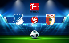 Trực tiếp bóng đá Hoffenheim vs Augsburg, Bundesliga, 20:30 27/08/2022