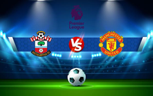 Trực tiếp bóng đá Southampton vs Manchester Utd, Premier League, 18:30 27/08/2022