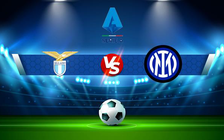 Trực tiếp bóng đá Lazio vs Inter, Serie A, 01:45 27/08/2022