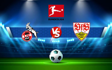 Trực tiếp bóng đá FC Koln vs Stuttgart, Bundesliga, 20:30 28/08/2022