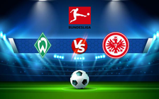 Trực tiếp bóng đá Werder Bremen vs Eintracht Frankfurt, Bundesliga, 22:30 28/08/2022