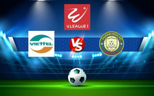 Trực tiếp bóng đá Viettel vs CLB Thanh Hóa, V.League 1, 19:15 28/08/2022
