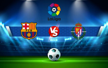 Trực tiếp bóng đá Barcelona vs Valladolid, LaLiga, 00:30 29/08/2022