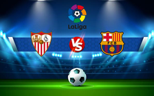 Trực tiếp bóng đá Sevilla vs Barcelona, LaLiga, 02:00 04/09/2022