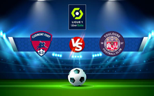 Trực tiếp bóng đá Clermont vs Toulouse, Ligue 1, 20:00 04/09/2022