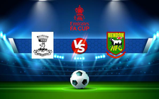 Trực tiếp bóng đá Potton United vs Hendon, FA Cup, 21:00 03/09/2022