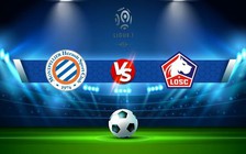 Trực tiếp bóng đá Montpellier vs Lille, Ligue 1, 23:00 12/02/2022